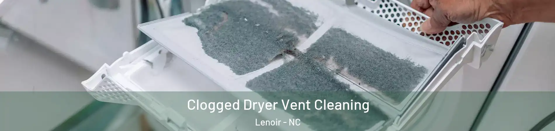  Clogged Dryer Vent Cleaning Lenoir - NC