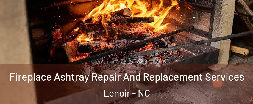  Fireplace Ashtray Repair And Replacement Services Lenoir - NC