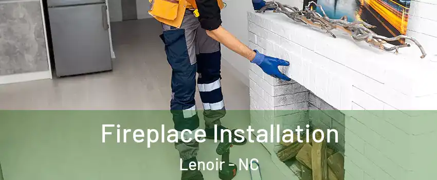  Fireplace Installation Lenoir - NC