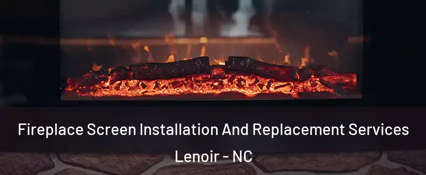  Fireplace Screen Installation And Replacement Services Lenoir - NC