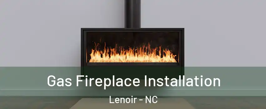  Gas Fireplace Installation Lenoir - NC