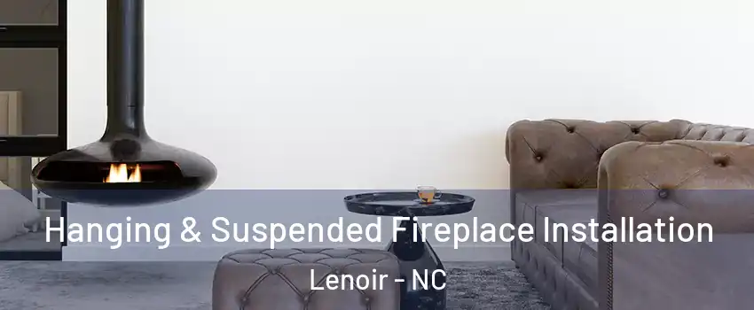  Hanging & Suspended Fireplace Installation Lenoir - NC