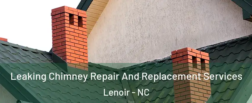  Leaking Chimney Repair And Replacement Services Lenoir - NC