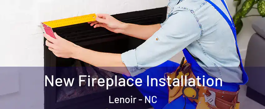  New Fireplace Installation Lenoir - NC