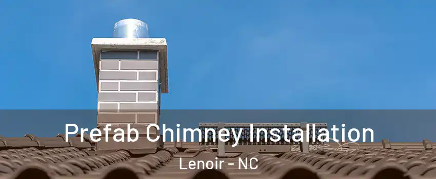  Prefab Chimney Installation Lenoir - NC