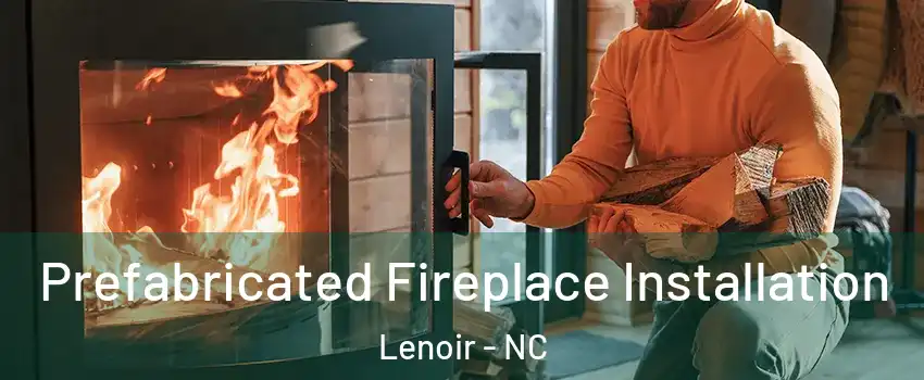  Prefabricated Fireplace Installation Lenoir - NC