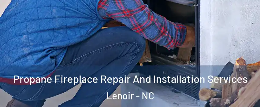  Propane Fireplace Repair And Installation Services Lenoir - NC