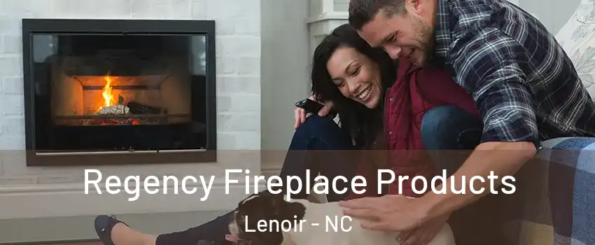  Regency Fireplace Products Lenoir - NC