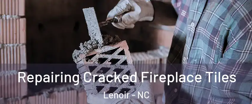  Repairing Cracked Fireplace Tiles Lenoir - NC