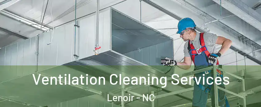  Ventilation Cleaning Services Lenoir - NC