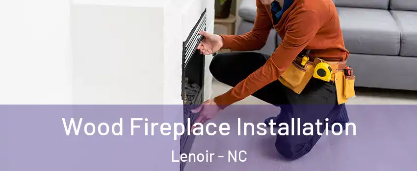  Wood Fireplace Installation Lenoir - NC