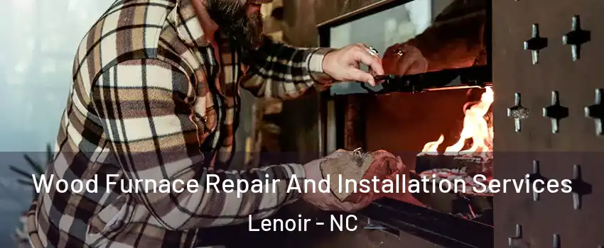  Wood Furnace Repair And Installation Services Lenoir - NC
